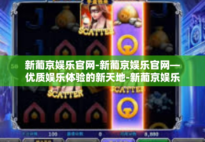 新葡京娱乐官网-新葡京娱乐官网—优质娱乐体验的新天地-新葡京娱乐官网