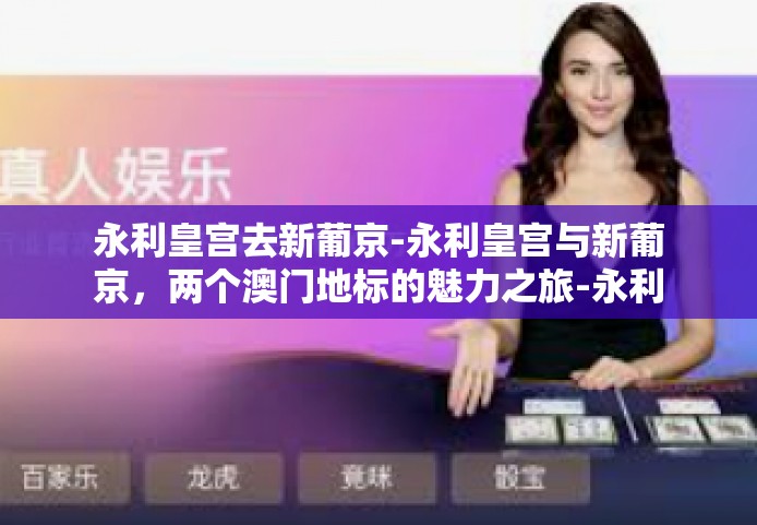 永利皇宫去新葡京-永利皇宫与新葡京，两个澳门地标的魅力之旅-永利皇宫去新葡京