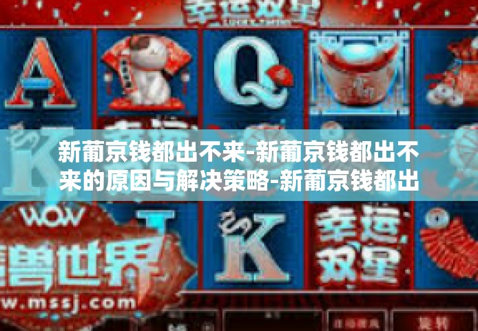 新葡京钱都出不来-新葡京钱都出不来的原因与解决策略-新葡京钱都出不来
