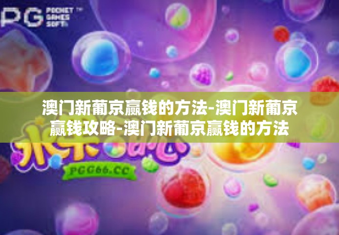 澳门新葡京赢钱的方法-澳门新葡京赢钱攻略-澳门新葡京赢钱的方法