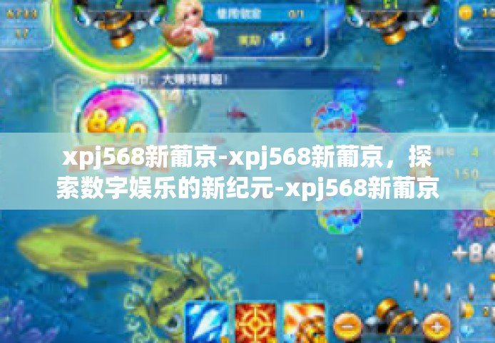 xpj568新葡京-xpj568新葡京，探索数字娱乐的新纪元-xpj568新葡京
