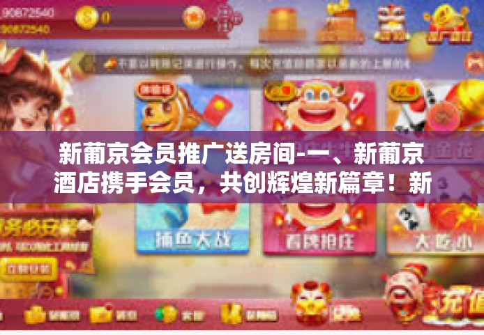 新葡京会员推广送房间-一、新葡京酒店携手会员，共创辉煌新篇章！新葡京会员推广送房间