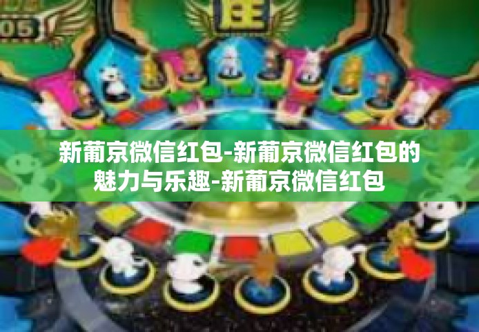 新葡京微信红包-新葡京微信红包的魅力与乐趣-新葡京微信红包