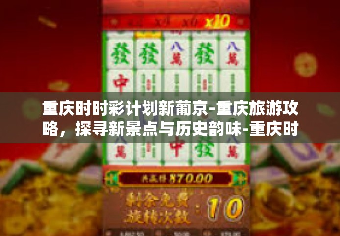 重庆时时彩计划新葡京-重庆旅游攻略,探寻新景点与历史韵味-重庆时时彩计划新葡京 重庆时时彩计划新葡京-重庆旅游攻略,探寻新景点与历史韵味-重庆时时彩计划新葡京