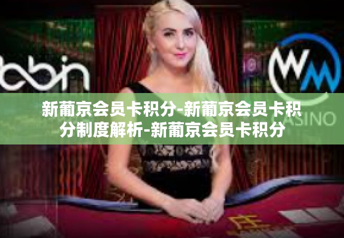 新葡京会员卡积分-新葡京会员卡积分制度解析-新葡京会员卡积分
