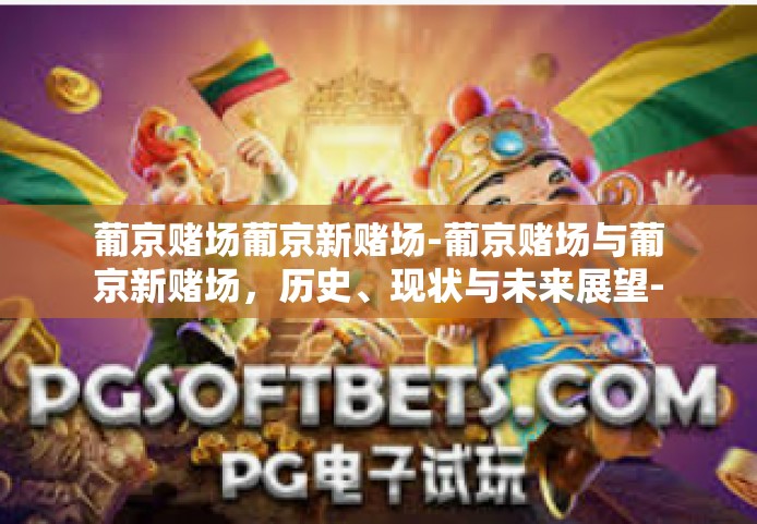 葡京赌场葡京新赌场-葡京赌场与葡京新赌场，历史、现状与未来展望-葡京赌场葡京新赌场