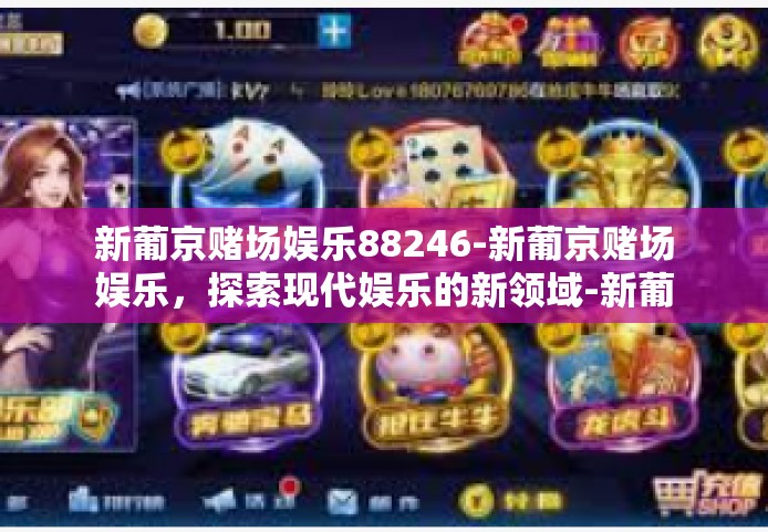 新葡京赌场娱乐88246-新葡京赌场娱乐，探索现代娱乐的新领域-新葡京赌场娱乐88246