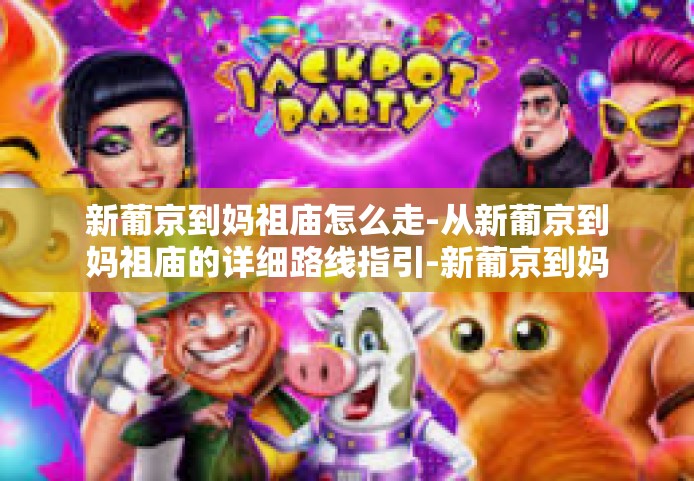 新葡京到妈祖庙怎么走-从新葡京到妈祖庙的详细路线指引-新葡京到妈祖庙怎么走