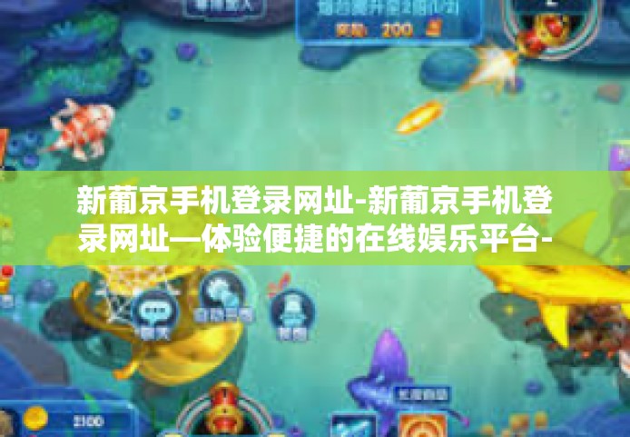 新葡京手机登录网址-新葡京手机登录网址—体验便捷的在线娱乐平台-新葡京手机登录网址