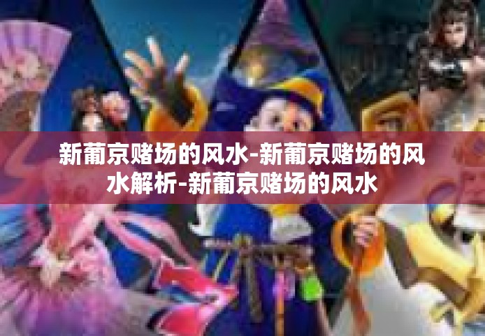 新葡京赌场的风水-新葡京赌场的风水解析-新葡京赌场的风水 新葡京赌场的风水-新葡京赌场的风水解析-新葡京赌场的风水