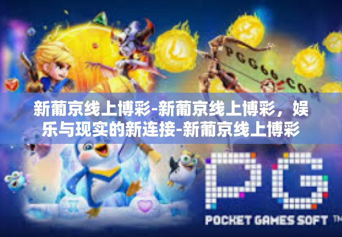 新葡京线上博彩-新葡京线上博彩，娱乐与现实的新连接-新葡京线上博彩