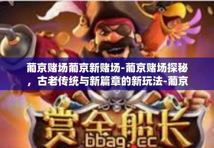 葡京赌场葡京新赌场-葡京赌场探秘，古老传统与新篇章的新玩法-葡京赌场葡京新赌场