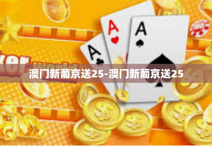 澳门新葡京送25-澳门新葡京送25 澳门新葡京送25-澳门新葡京送25